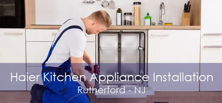 Haier Kitchen Appliance Installation Rutherford - NJ