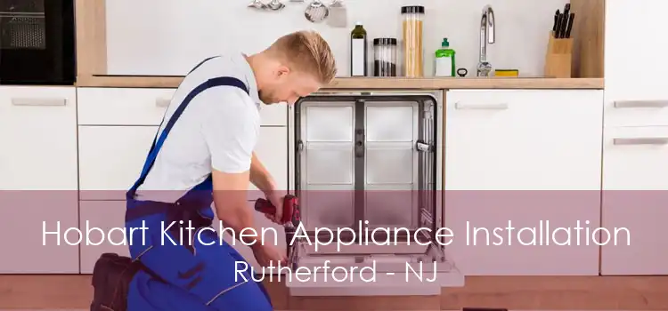 Hobart Kitchen Appliance Installation Rutherford - NJ